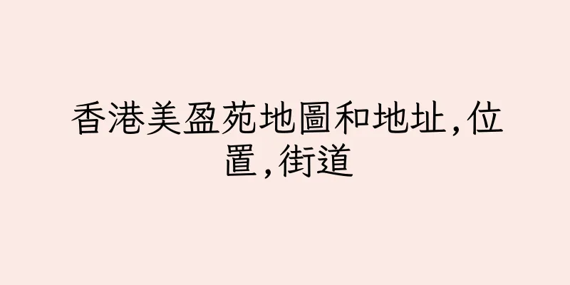 香港美盈苑地圖和地址,位置,街道