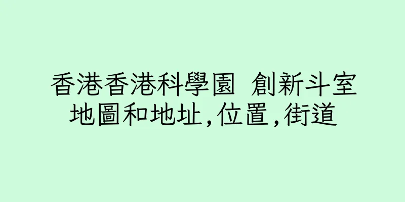 香港香港科學園 創新斗室地圖和地址,位置,街道
