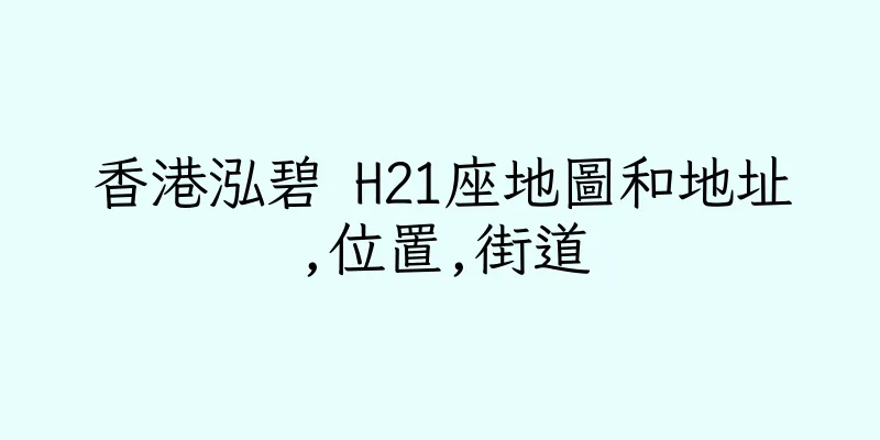 香港泓碧 H21座地圖和地址,位置,街道