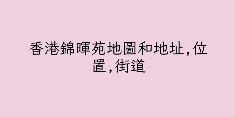 香港錦暉苑地圖和地址,位置,街道