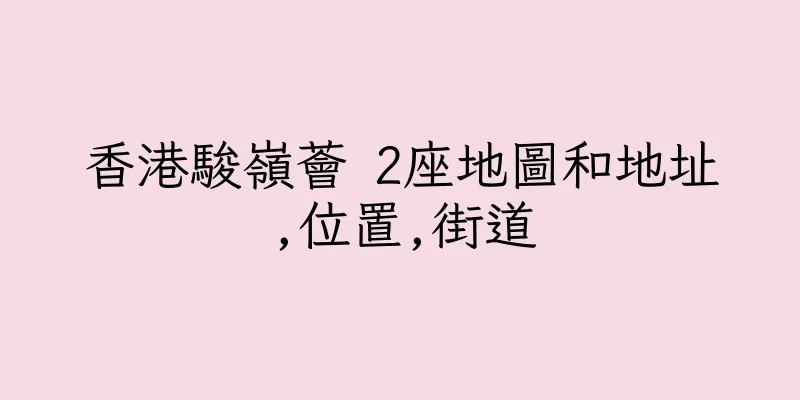 香港駿嶺薈 2座地圖和地址,位置,街道