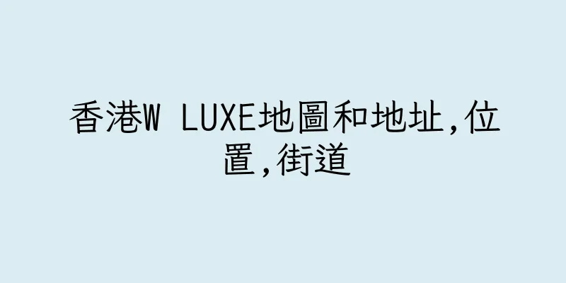 香港W LUXE地圖和地址,位置,街道