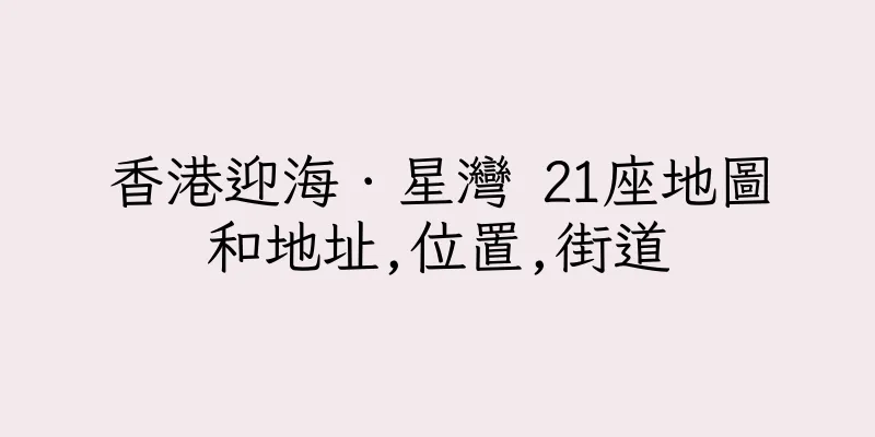 香港迎海．星灣 21座地圖和地址,位置,街道