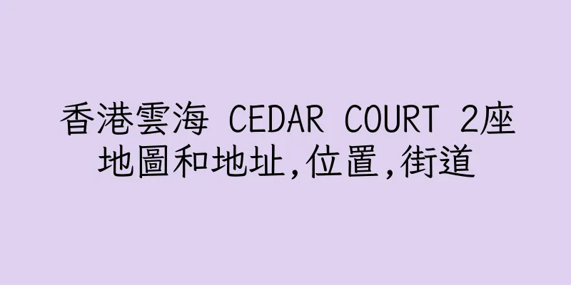香港雲海 CEDAR COURT 2座地圖和地址,位置,街道