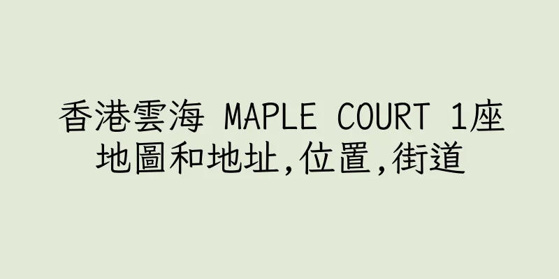 香港雲海 MAPLE COURT 1座地圖和地址,位置,街道