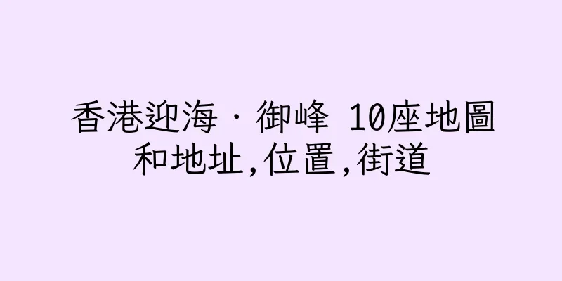 香港迎海．御峰 10座地圖和地址,位置,街道