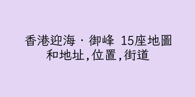 香港迎海．御峰 15座地圖和地址,位置,街道