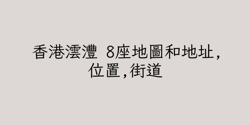 香港澐灃 8座地圖和地址,位置,街道