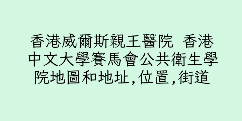香港威爾斯親王醫院 香港中文大學賽馬會公共衛生學院地圖和地址,位置,街道
