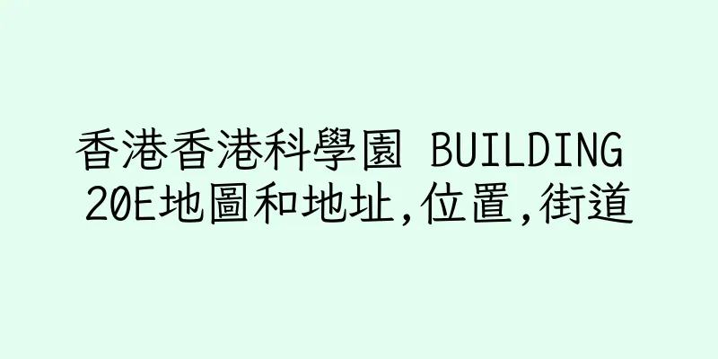 香港香港科學園 BUILDING 20E地圖和地址,位置,街道