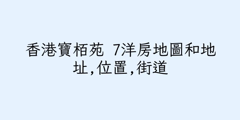 香港寶栢苑 7洋房地圖和地址,位置,街道