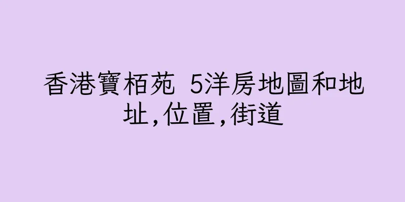 香港寶栢苑 5洋房地圖和地址,位置,街道