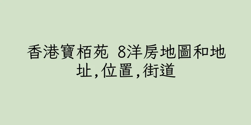 香港寶栢苑 8洋房地圖和地址,位置,街道