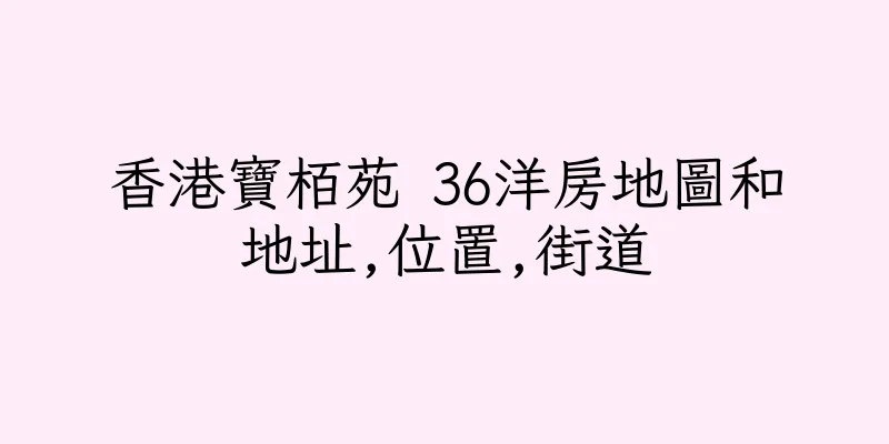 香港寶栢苑 36洋房地圖和地址,位置,街道