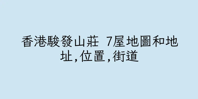 香港駿發山莊 7屋地圖和地址,位置,街道
