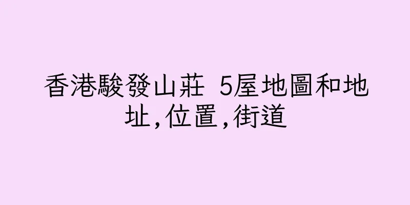香港駿發山莊 5屋地圖和地址,位置,街道