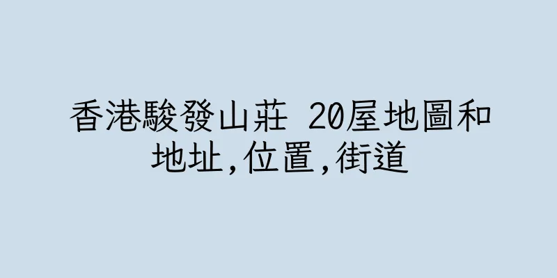 香港駿發山莊 20屋地圖和地址,位置,街道