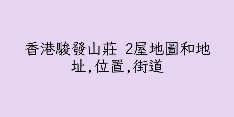 香港駿發山莊 2屋地圖和地址,位置,街道