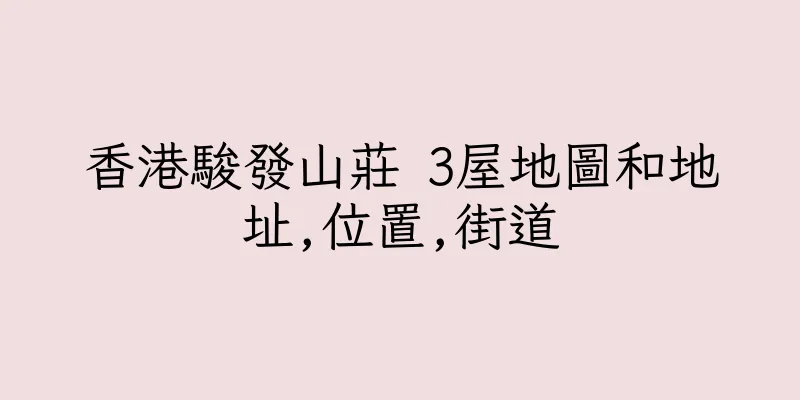 香港駿發山莊 3屋地圖和地址,位置,街道