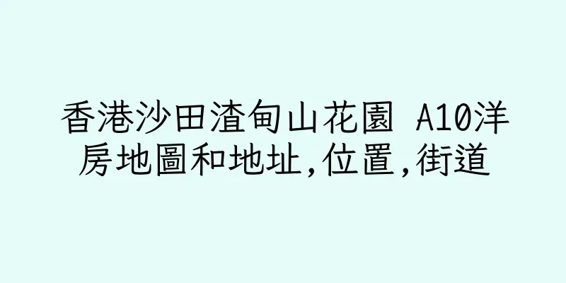 香港沙田渣甸山花園 A10洋房地圖和地址,位置,街道