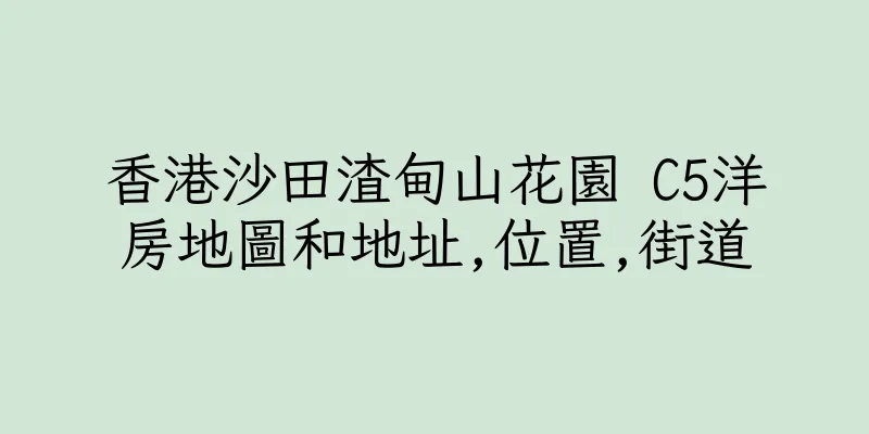 香港沙田渣甸山花園 C5洋房地圖和地址,位置,街道