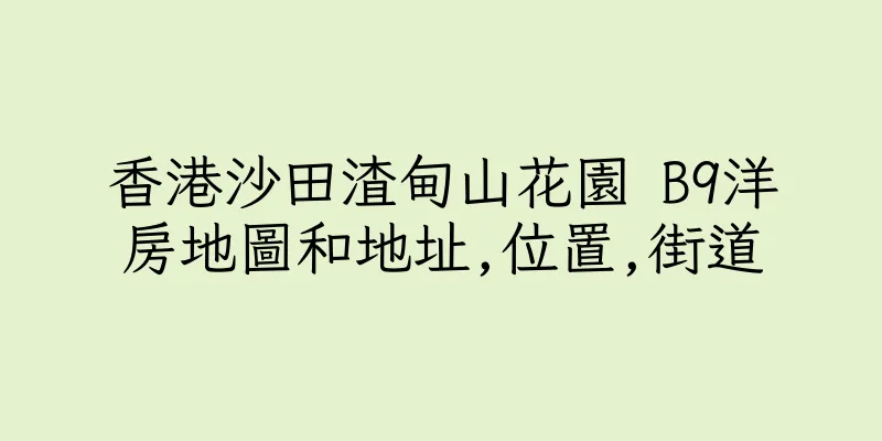 香港沙田渣甸山花園 B9洋房地圖和地址,位置,街道