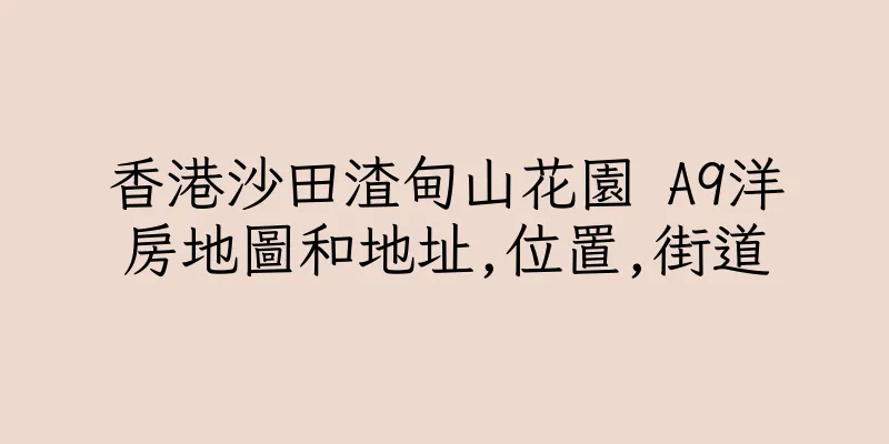 香港沙田渣甸山花園 A9洋房地圖和地址,位置,街道