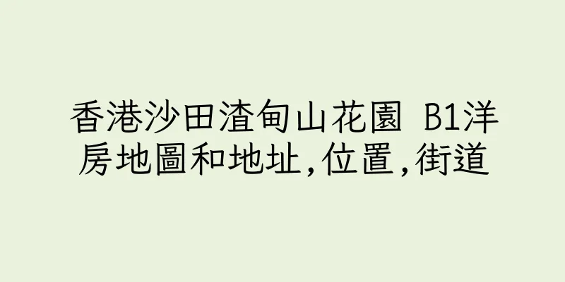 香港沙田渣甸山花園 B1洋房地圖和地址,位置,街道