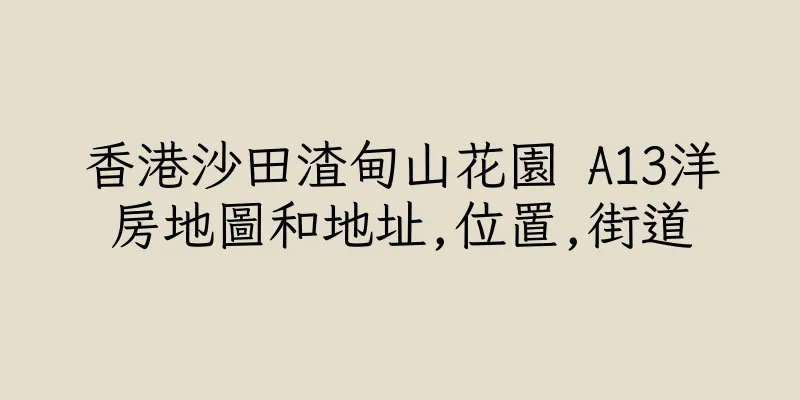 香港沙田渣甸山花園 A13洋房地圖和地址,位置,街道