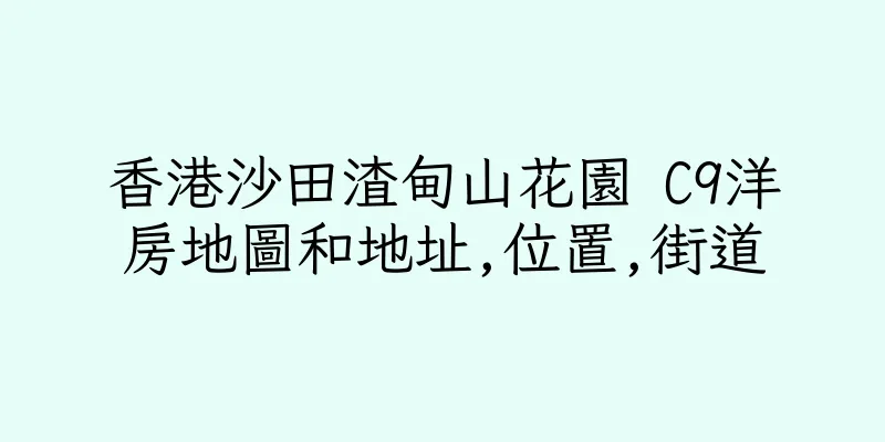 香港沙田渣甸山花園 C9洋房地圖和地址,位置,街道