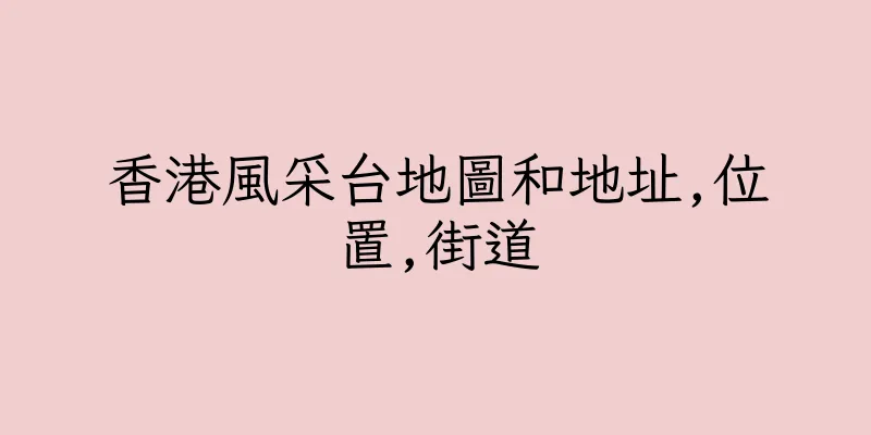 香港風采台地圖和地址,位置,街道
