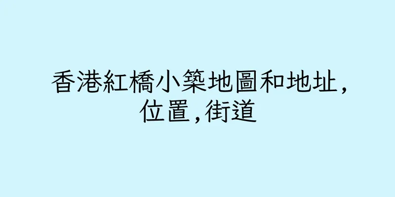 香港紅橋小築地圖和地址,位置,街道