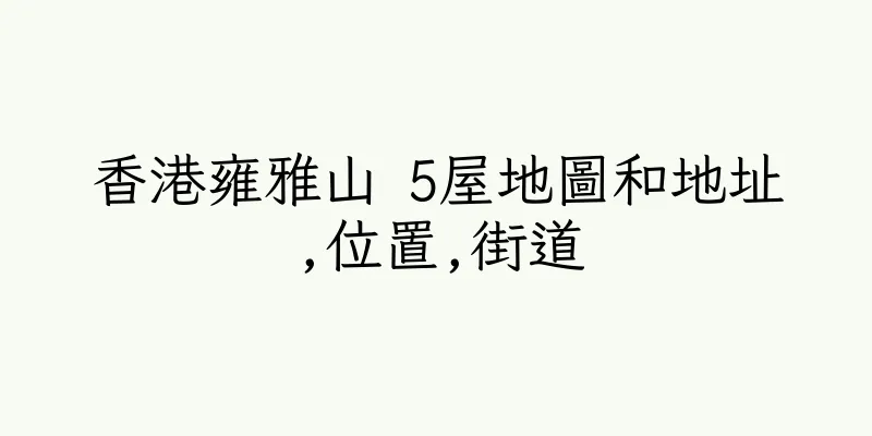 香港雍雅山 5屋地圖和地址,位置,街道