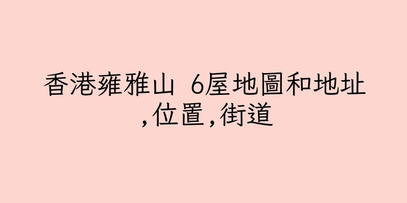 香港雍雅山 6屋地圖和地址,位置,街道