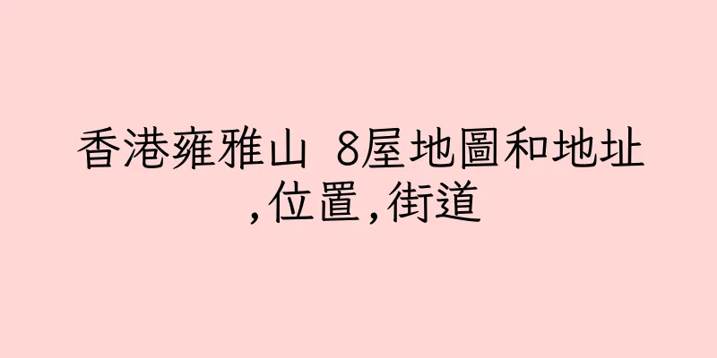 香港雍雅山 8屋地圖和地址,位置,街道
