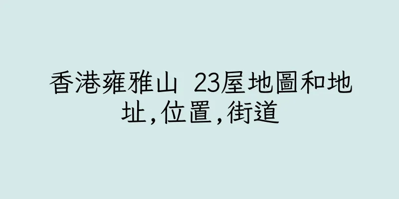 香港雍雅山 23屋地圖和地址,位置,街道