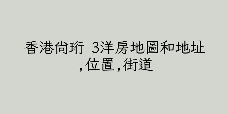 香港尚珩 3洋房地圖和地址,位置,街道
