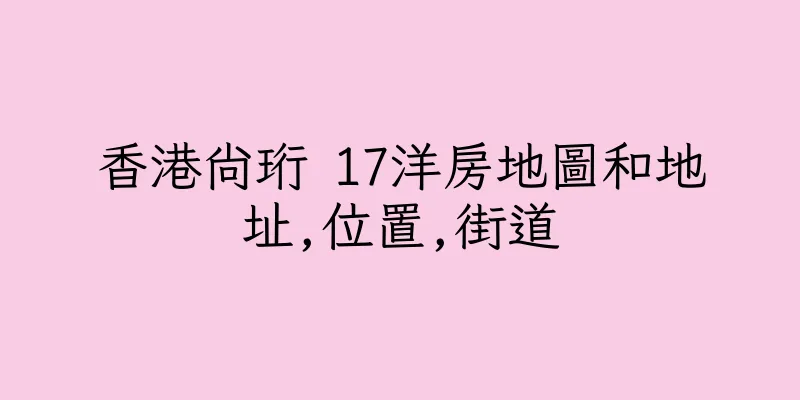 香港尚珩 17洋房地圖和地址,位置,街道