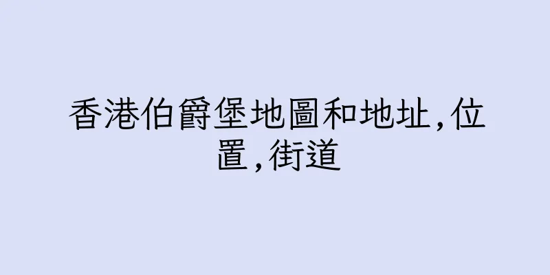 香港伯爵堡地圖和地址,位置,街道