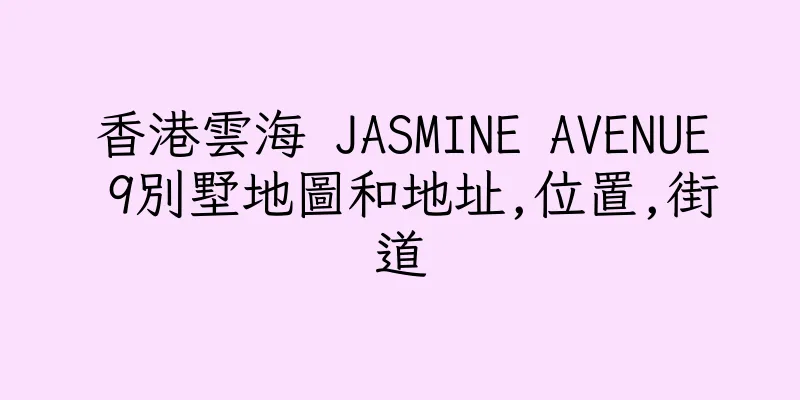 香港雲海 JASMINE AVENUE 9別墅地圖和地址,位置,街道