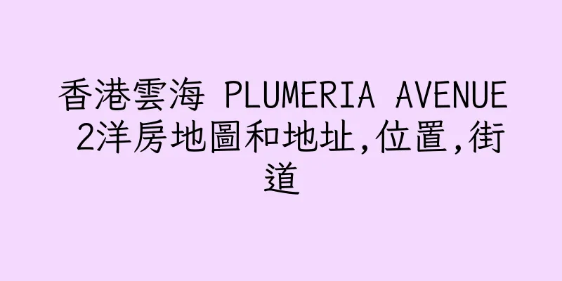 香港雲海 PLUMERIA AVENUE 2洋房地圖和地址,位置,街道