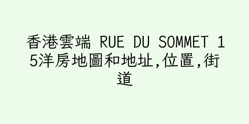 香港雲端 RUE DU SOMMET 15洋房地圖和地址,位置,街道