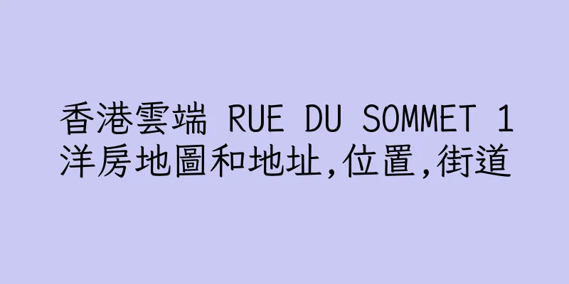 香港雲端 RUE DU SOMMET 1洋房地圖和地址,位置,街道