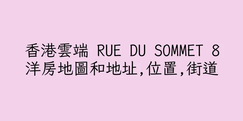 香港雲端 RUE DU SOMMET 8洋房地圖和地址,位置,街道