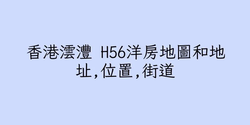 香港澐灃 H56洋房地圖和地址,位置,街道