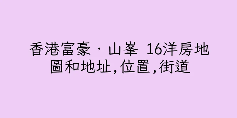 香港富豪．山峯 16洋房地圖和地址,位置,街道