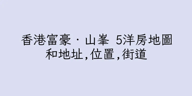 香港富豪．山峯 5洋房地圖和地址,位置,街道