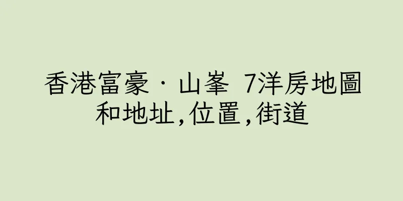 香港富豪．山峯 7洋房地圖和地址,位置,街道