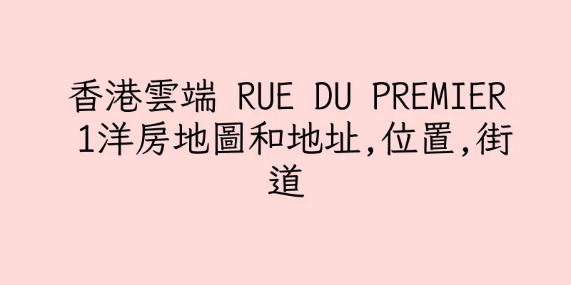 香港雲端 RUE DU PREMIER 1洋房地圖和地址,位置,街道