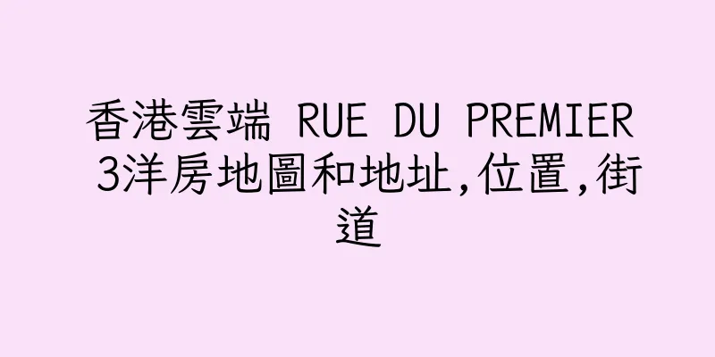 香港雲端 RUE DU PREMIER 3洋房地圖和地址,位置,街道